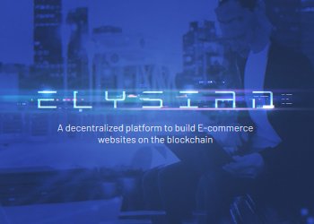 Blockchain Powered E-commerce Platform Elysian Looks to Build Trust between Businesses and Consumers by Redefining Security and Efficiency