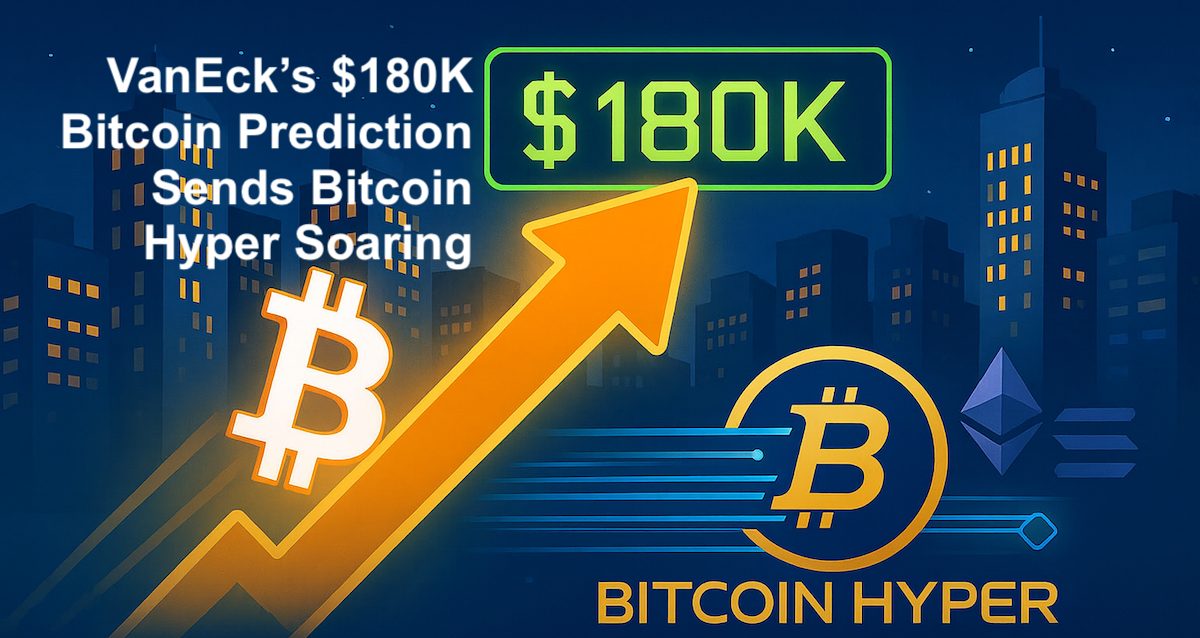 VanEck’s $180K Bitcoin Price Target Boosts Hype Around Bitcoin Hyper