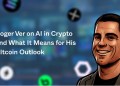 Roger Ver on AI in Crypto and What It Means for His Altcoin Outlook